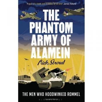 The Phantom Army of Alamein: The Men Who Hoodwinked Rommel By Rick Stroud