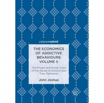 The Economics of Addictive Behaviours Volume II: The Private and Social Costs of the Abuse of Alcohol and Their Remedies