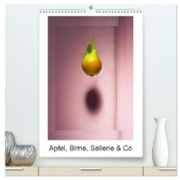 Apfel Birne Sellerie & Co (hochwertiger Premium Wandkalender 2024 DIN A2 hoch) Kunstdruck in Hochglanz