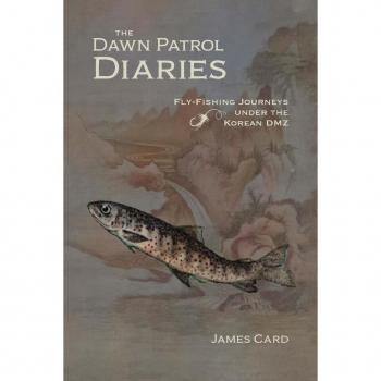 The Dawn Patrol Diaries : Fly-Fishing Journeys under the Korean DMZ
