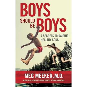 Boys Should Be Boys 7 Secrets to Raising Healthy Sons by Meg Meeker