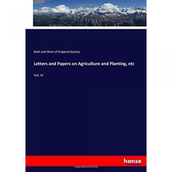 Letters and Papers on Agriculture and Planting, etc: Vol. III