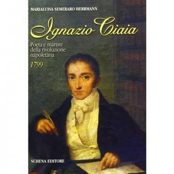 Ignazio Ciaia. Poeta e martire della rivoluzione napoletana (1799)