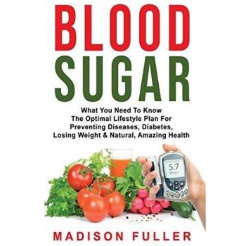 Blood Sugar: What You Need To Know, The Optimal Lifestyle Plan For Preventing Diseases, Diabetes, Losing Weight & Natural, Amazing Health
