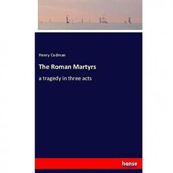 The Roman Martyrs: a tragedy in three acts