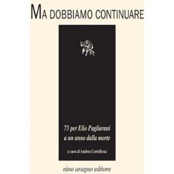 Ma dobbiamo continuare. 73 per Elio Pagliarani a un anno dalla morte