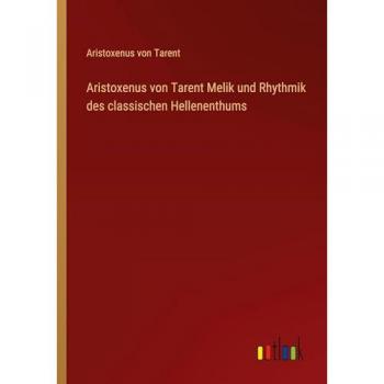 Tarent, Aristoxenus von: Aristoxenus von Tarent Melik und Rhythmik des classischen Hellenenthums