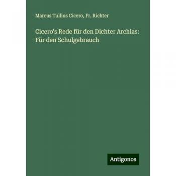 Cicero's Rede für den Dichter Archias: Für den Schulgebrauch