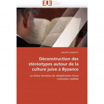 Déconstruction des stéréotypes autour de la culture juive à Byzance: ou brève tentative de réhabilitation d'une civilisation oubliée