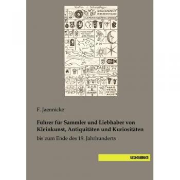 Fuehrer fuer Sammler und Liebhaber von Kleinkunst, Antiquitaeten und Kuriosa: bis zum Ende des 19. Jahrhunderts