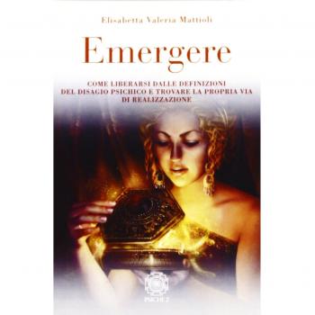 Emergere. Come liberarsi dalle definizioni del disagio psichico e trovare la propria via di realizzazione. Il percorso catratico di un cammino esistenziale