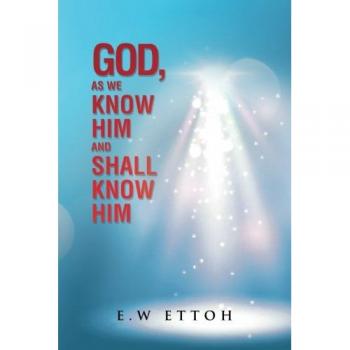 God, as We Know Him and Shall Know Him