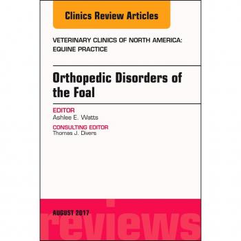 Orthopedic Disorders of the Foal An Issue of Veterinary Clinics of North America: Equine Practice