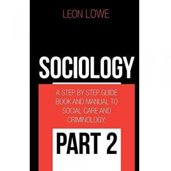 Sociology: A Step by Step Guide Book and Manual to Social Care and Criminology: Part 2