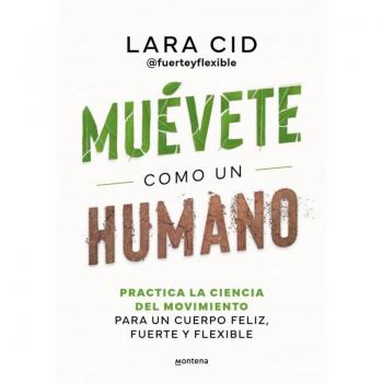 Muévete como un humano: Practica la ciencia del movimiento para un cuerpo feliz, fuerte y flexible (Tapa blanda).