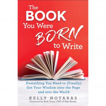 The Book You Were Born to Write: Everything You Need to (Finally) Get Your Wisdom onto the Page and into the World