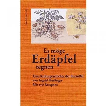 Ingrid Haslinger »es Möge Erdäpfel Regnen«: Eine Kulturgeschichte Der Kartoffel