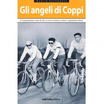 Gli angeli di Coppi. Il campionissimo visto da chi ci correva insieme, contro, e soprattutto, dietro