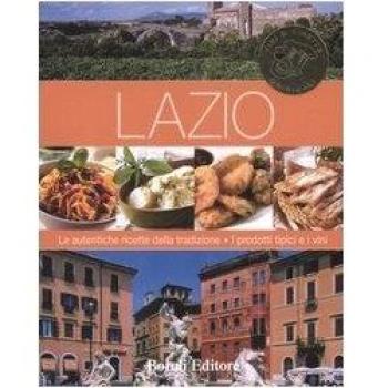 Lazio. Le autentiche ricette della tradizione. I prodotti tipici e i vini
