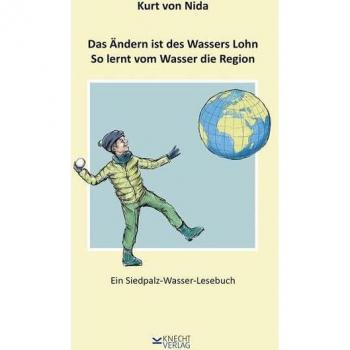 Kurt von Nida Das Ändern Ist Des Wassers Lohn. So Lernt Vom Wasser Die Region: Ein Siedpalz-Wasser-Lesebuch