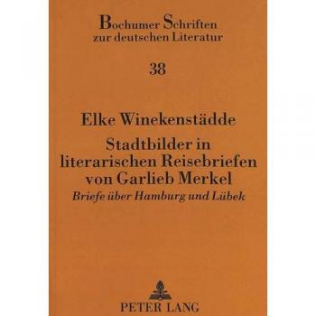 Stadtbilder in literarischen Reisebriefen von Garlieb Merkel: Briefe über Hamburg und Lübek