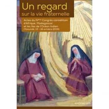 Un regard sur la vie fraternelle. Actes du 4eme Congrès carmélitain d'Afrique, Madagascar et les Îles de l'Océan Indien (Yaoundé, 13-18 octobre 2019) Saverio Cannistrà;Igirukwayo Antoine Marie Zacharie;Domitille Nyiramajyambere