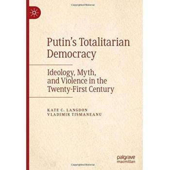 Putin’s Totalitarian Democracy: Ideology, Myth, and Violence in the Twenty-First Century