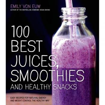 100 Best Juices, Smoothies & Healthy Snacks Emily Von Euw