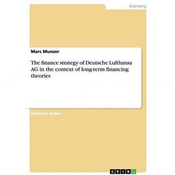 Review of the long-term financing patterns of Deutsche Lufthansa AG  and critical assessment of the company's rationale for its financing mix  in the context of relevant long-term financing theories