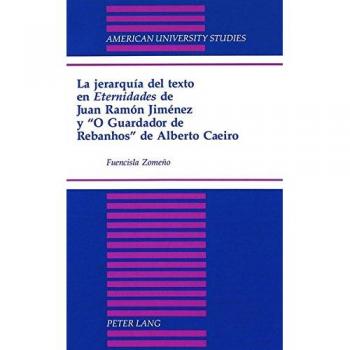 La jerarquia del texto en eternidades de juan ramon jimenez y o guardador de rebanhos de alberto caeiro american university studies series 2 romance languages and literature band 201