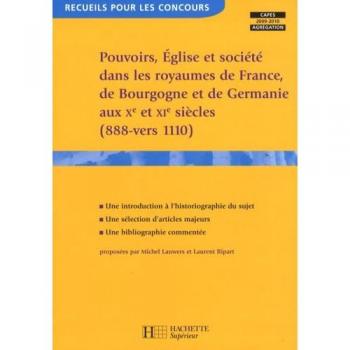 Pouvoirs, Eglise Et Société Dans Les Royaumes De France, Germanie Et Bourgogne Aux Xe Et Xie Siècles (888-Vers 1110)