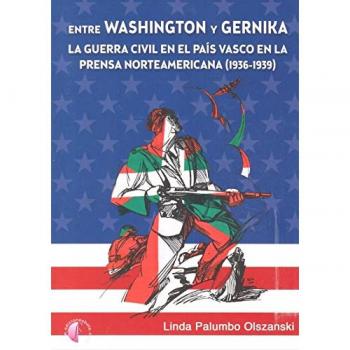 Entre washington y gernika. La guerra civil en el país vasco en la prensa norteamericana (1936-1939) (Tapa blanda).