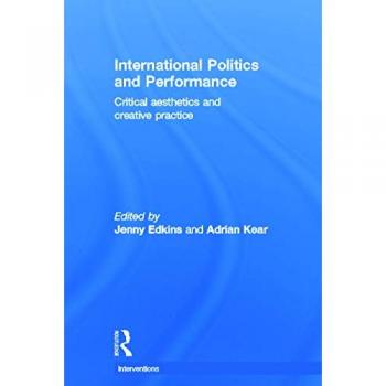 International Politics and Performance: Critical Aesthetics and Creative Practice (Interventions)