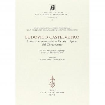 Ludovico Castelvetro. Letterati e grammatici nella crisi religiosa del Cinquecento. Atti della 13ª Giornata Luigi Firpo