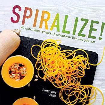 Spiralize!: tasty and nutritious recipes for your spiralizer to transform the way you eat