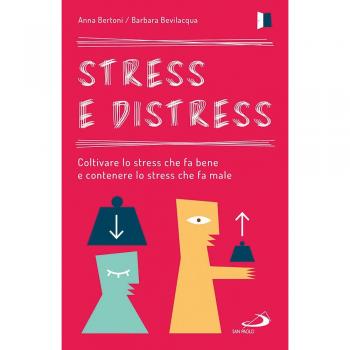 Stress e distress. Coltivare lo stress che fa bene e contenere lo stress che fa male