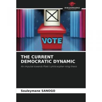 THE CURRENT DEMOCRATIC DYNAMIC: An impulse towards Plato's philosopher-king thesis