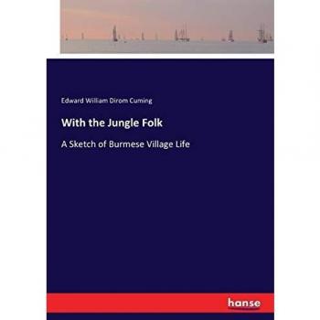 With the Jungle Folk: A Sketch of Burmese Village Life