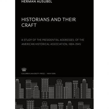 Historians and Their Craft:. a Study of the Presidential Addresses. of the American Historical Association, 1884¿1945