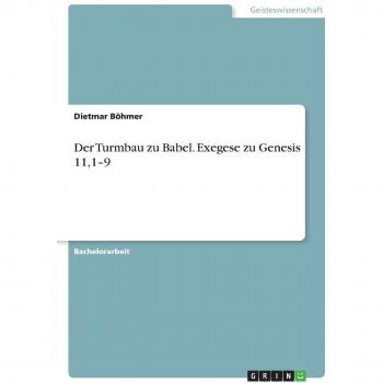 Der Turmbau zu Babel. Exegese zu Genesis 11,1¿9