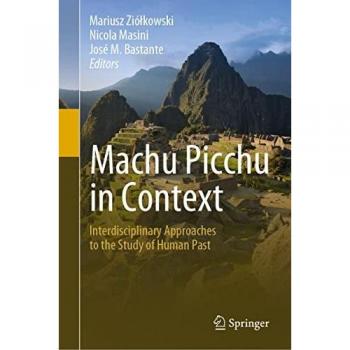Machu Picchu in Context: Interdisciplinary Approaches to the Study of Human Past