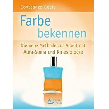 Farbe bekennen: Die neue Methode zur Arbeit mit Aura-Soma und Kinesiologie