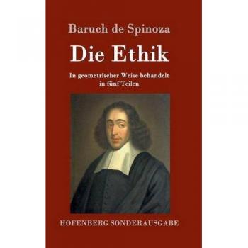 Baruch de Spinoza: Die Ethik