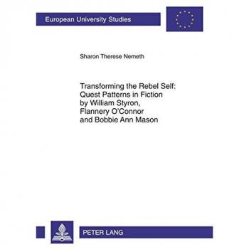 Nemeth, Sharon Therese: Transforming the Rebel Self: Quest Patterns in Fiction by William Styron, Flannery O¿Connor and Bobbie Ann Mason