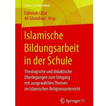 Islamische Bildungsarbeit in der Schule: Theologische und didaktische Überlegungen zum Umgang mit ausgewählten Themen im Islamischen Religionsunterricht