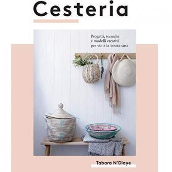 Cesteria. Progetti, tecniche e modelli creativi per voi e la vostra casa