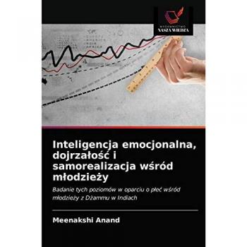 Inteligencja emocjonalna, dojrzałość i samorealizacja wśród młodzieży: Badanie tych poziomów w oparciu o płeć wśród młodzieży z Dżammu w Indiach: ... o p¿e¿ w¿ród m¿odzie¿y z D¿ammu w Indiach