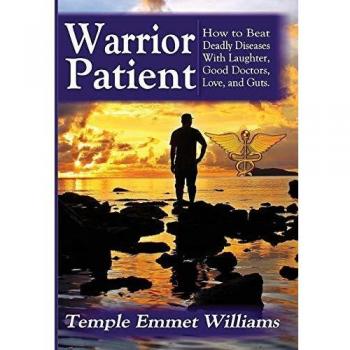 Warrior Patient: How to Beat Deadly Diseases With Laughter, Good Doctors, Love, and Guts.