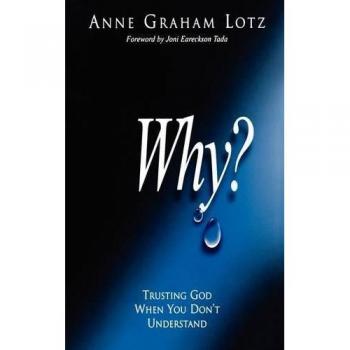 Why? : Trusting God When You Don't Understand, by Anne Graham Lotz