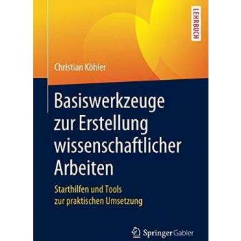 Basiswerkzeuge zur Erstellung wissenschaftlicher Arbeiten: Starthilfen und Tools zur praktischen Umsetzung